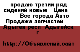 продаю третий ряд сидений новые › Цена ­ 15 000 - Все города Авто » Продажа запчастей   . Адыгея респ.,Адыгейск г.